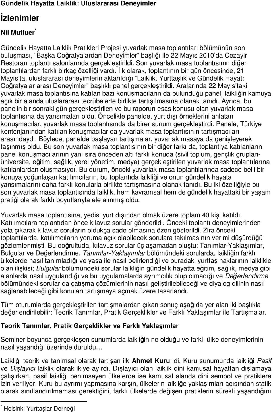 İlk olarak, toplantının bir gün öncesinde, 21 Mayıs ta, uluslararası deneyimlerin aktarıldığı Laiklik, Yurttaşlık ve Gündelik Hayat: Coğrafyalar arası Deneyimler başlıklı panel gerçekleştirildi.