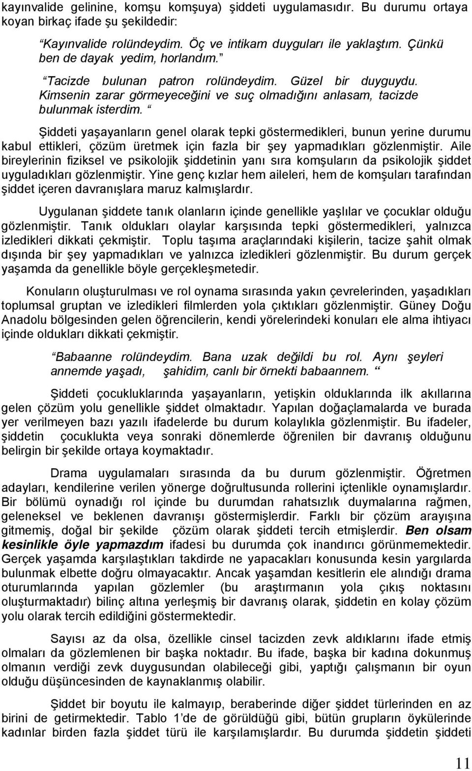 Şiddeti yaşayanların genel olarak tepki göstermedikleri, bunun yerine durumu kabul ettikleri, çözüm üretmek için fazla bir şey yapmadıkları gözlenmiştir.