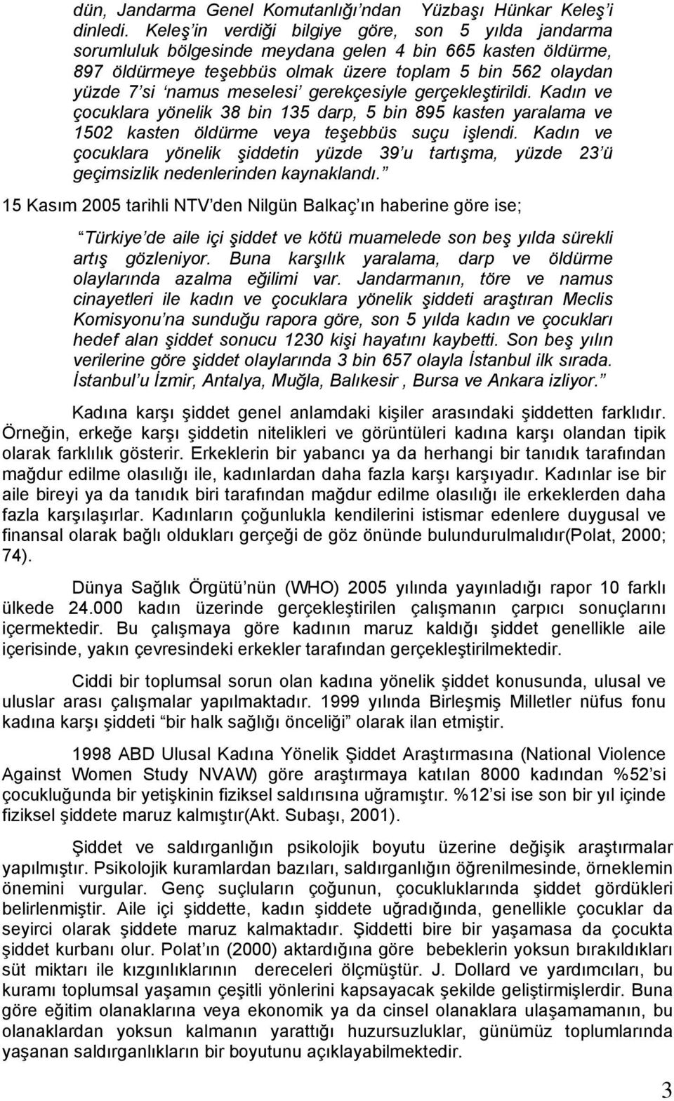 gerekçesiyle gerçekleştirildi. Kadın ve çocuklara yönelik 38 bin 135 darp, 5 bin 895 kasten yaralama ve 1502 kasten öldürme veya teşebbüs suçu işlendi.