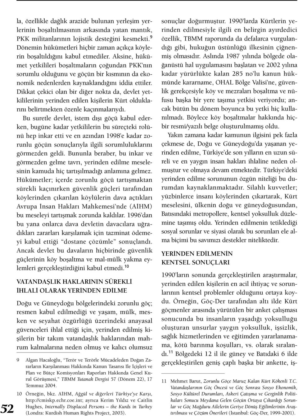 Aksine, hükümet yetkilileri boşaltmaların çoğundan PKK nın sorumlu olduğunu ve göçün bir kısmının da ekonomik nedenlerden kaynaklandığını iddia ettiler.