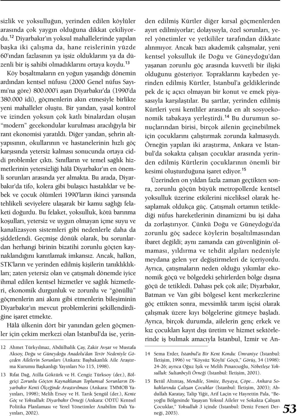 ), Bölgeiçi Zorunlu Göçten Kaynaklanan Toplumsal Sorunların Diyarbakır Kenti Ölçeğinde Araştırılması (Ankara: TMMOB Yayınları, 1998); Melih Ersoy ve H. Tarık Şengül (der.
