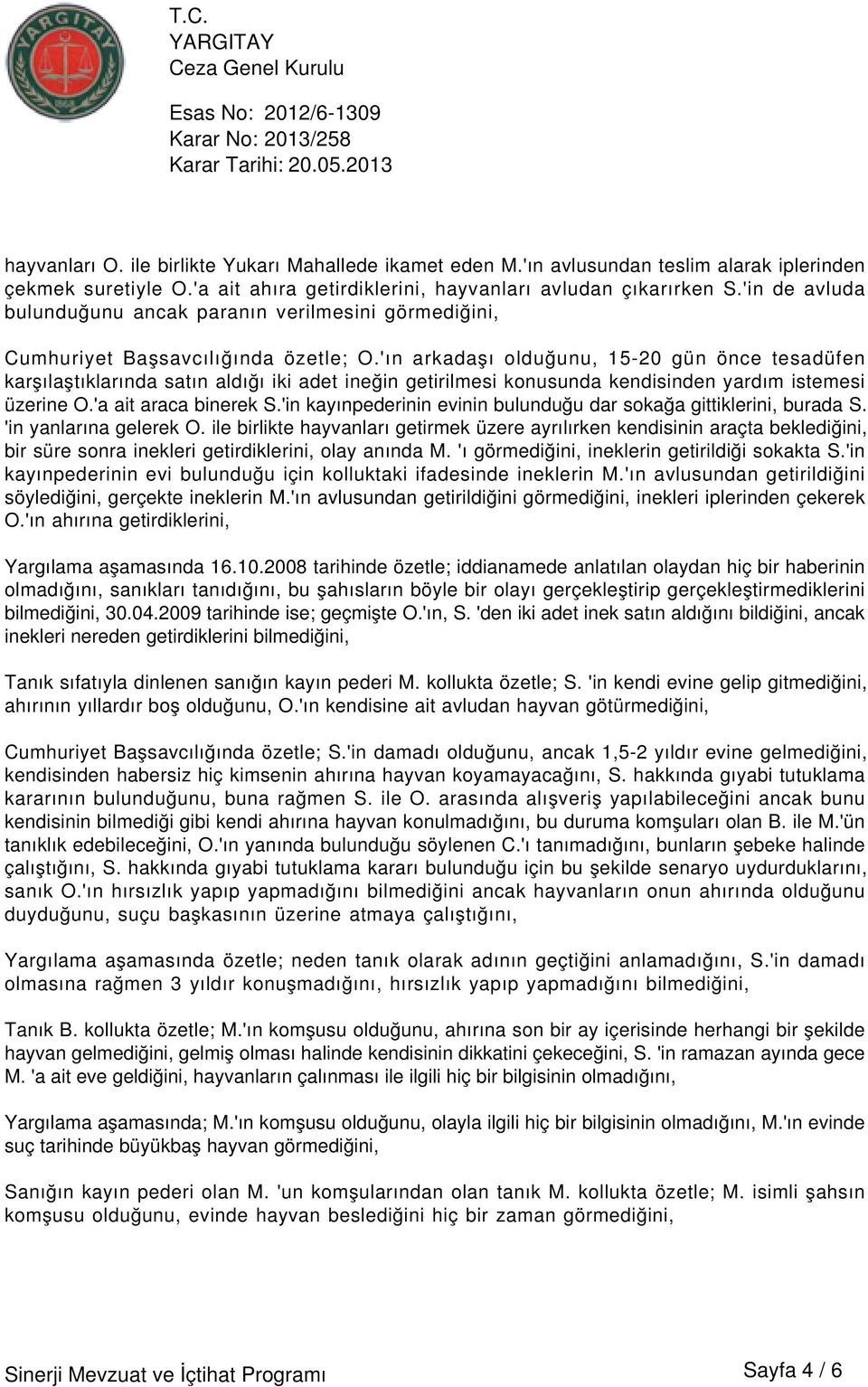 'ın arkadaşı olduğunu, 15-20 gün önce tesadüfen karşılaştıklarında satın aldığı iki adet ineğin getirilmesi konusunda kendisinden yardım istemesi üzerine O.'a ait araca binerek S.