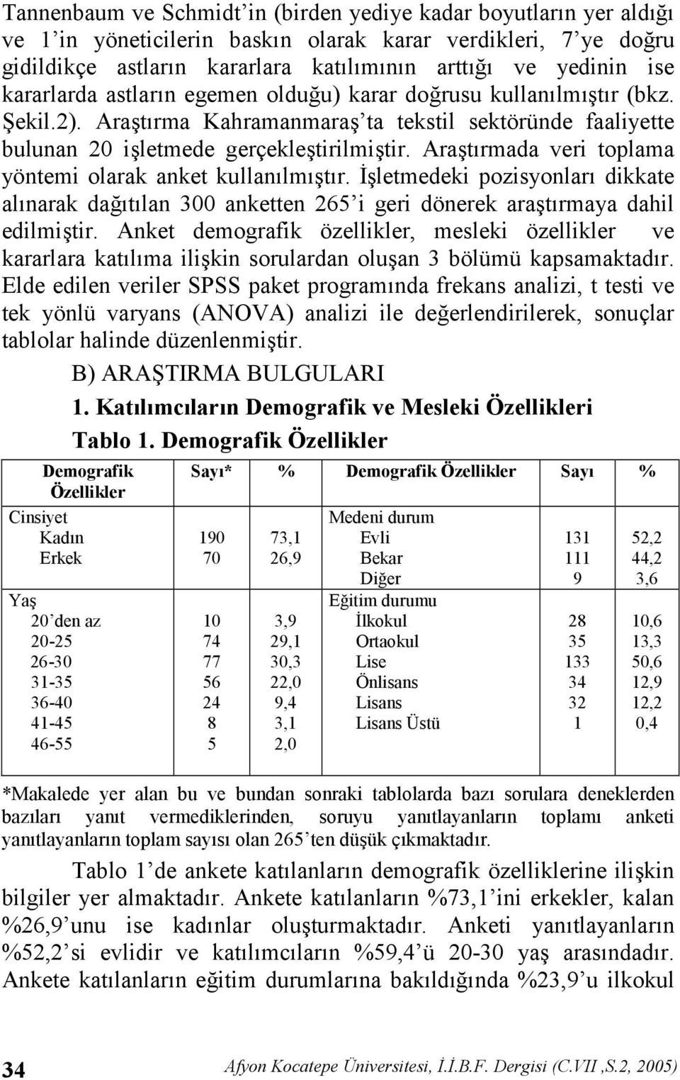 Aratrmada veri toplama yöntemi olarak anket kullanlmtr. letmedeki pozisyonlar dikkate alnarak da#tlan 300 anketten 265 i geri dönerek aratrmaya dahil edilmitir.