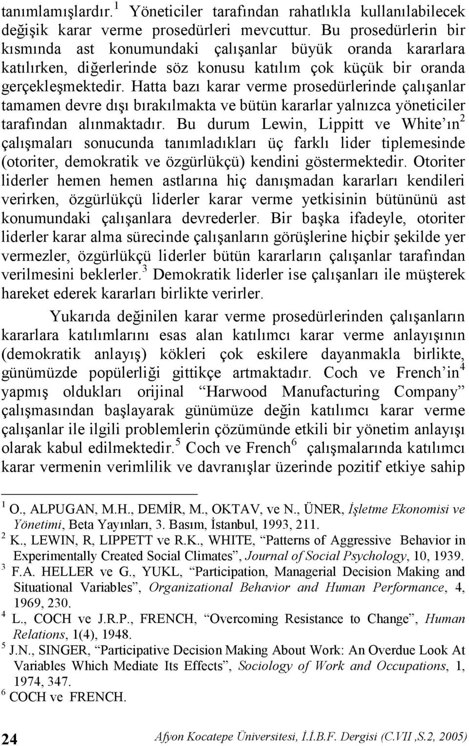 Hatta baz karar verme prosedürlerinde çalanlar tamamen devre d braklmakta ve bütün kararlar yalnzca yöneticiler tarafndan alnmaktadr.