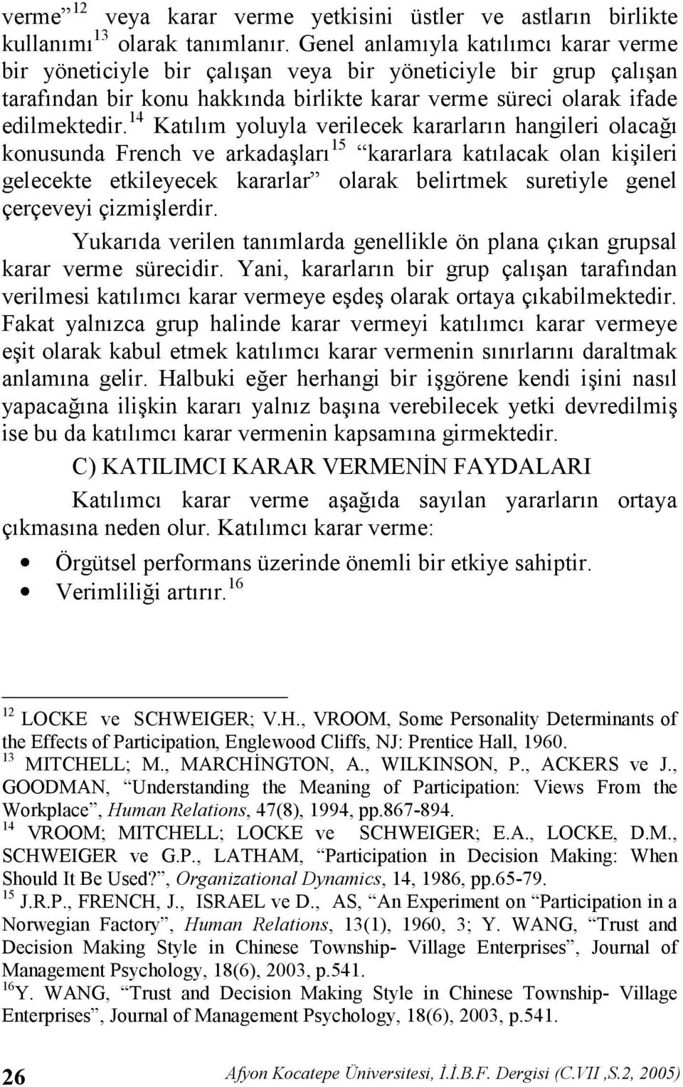 14 Katlm yoluyla verilecek kararlarn hangileri olaca# konusunda French ve arkadalar 15 kararlara katlacak olan kiileri gelecekte etkileyecek kararlar olarak belirtmek suretiyle genel çerçeveyi