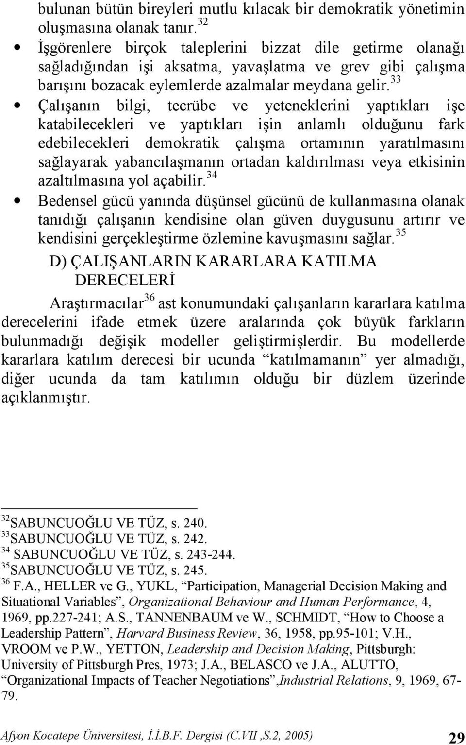 33 Çalann bilgi, tecrübe ve yeteneklerini yaptklar ie katabilecekleri ve yaptklar iin anlaml oldu#unu fark edebilecekleri demokratik çalma ortamnn yaratlmasn sa#layarak yabanclamann ortadan kaldrlmas