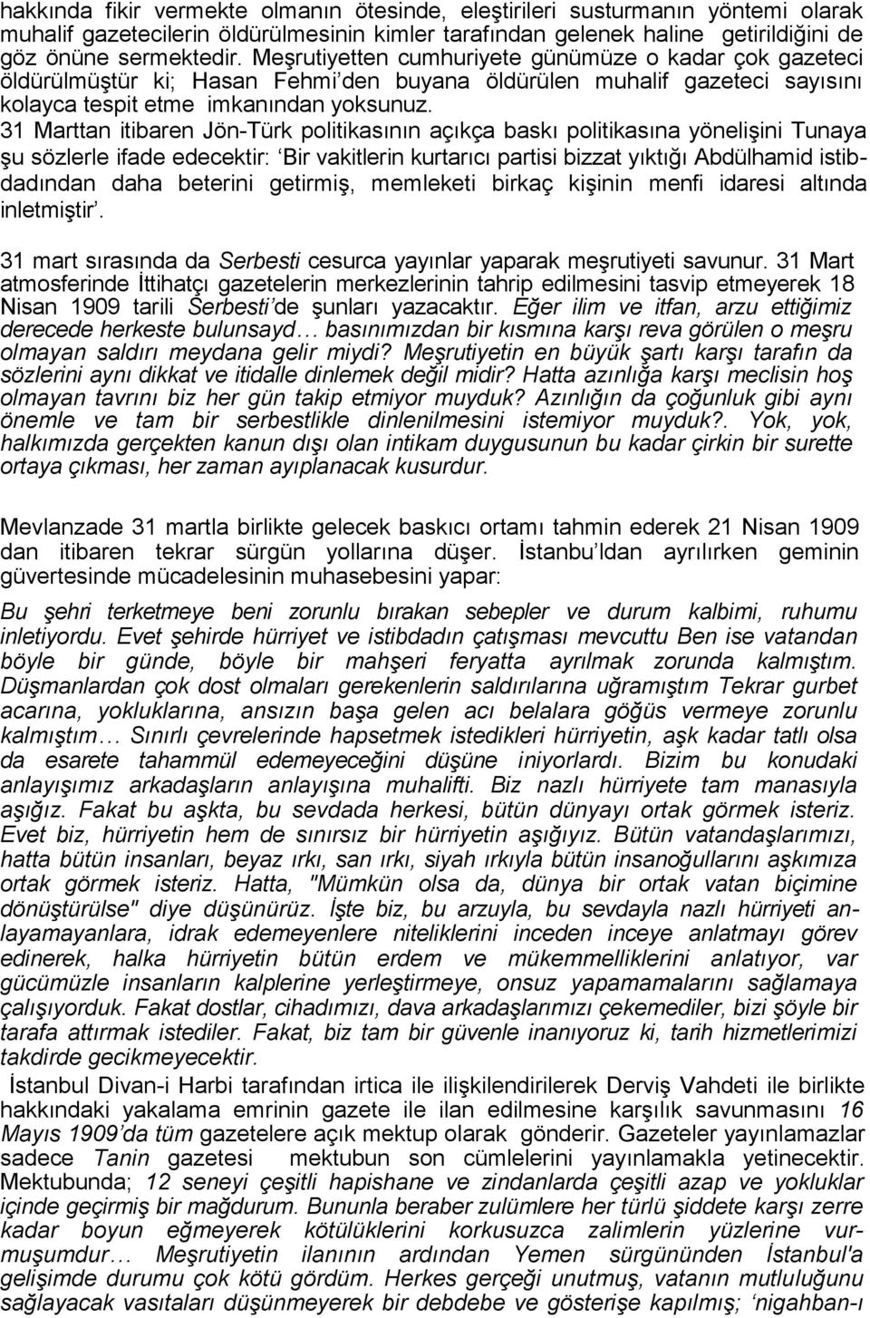 31 Marttan itibaren Jön-Türk politikasının açıkça baskı politikasına yönelişini Tunaya şu sözlerle ifade edecektir: Bir vakitlerin kurtarıcı partisi bizzat yıktığı Abdülhamid istibdadından daha