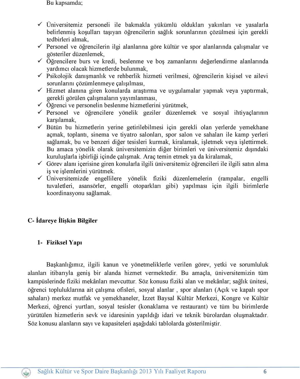 olacak hizmetlerde bulunmak, Psikolojik danışmanlık ve rehberlik hizmeti verilmesi, öğrencilerin kişisel ve ailevi sorunlarını çözümlenmeye çalışılması, Hizmet alanına giren konularda araştırma ve