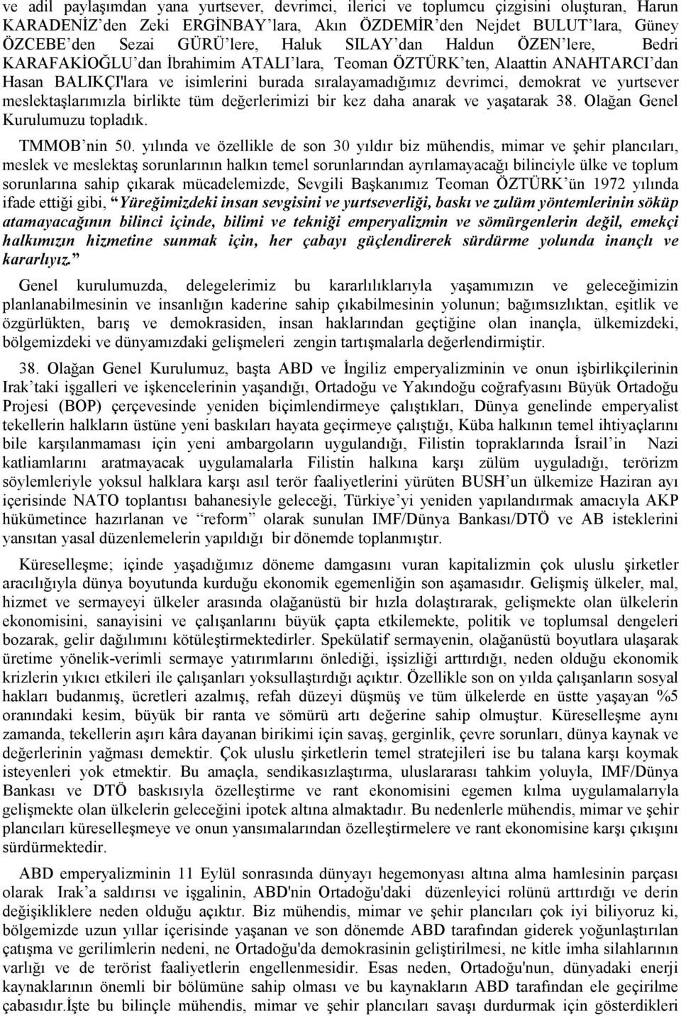 ve yurtsever meslektaşlarımızla birlikte tüm değerlerimizi bir kez daha anarak ve yaşatarak 38. Olağan Genel Kurulumuzu topladık. TMMOB nin 50.