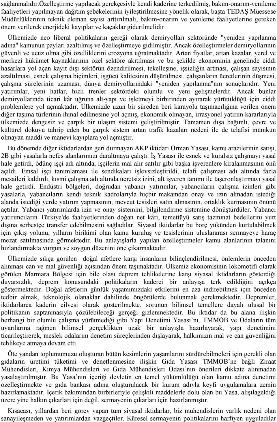 Müdürlüklerinin teknik eleman sayısı arttırılmalı, bakım-onarım ve yenileme faaliyetlerine gereken önem verilerek enerjideki kayıplar ve kaçaklar giderilmelidir.