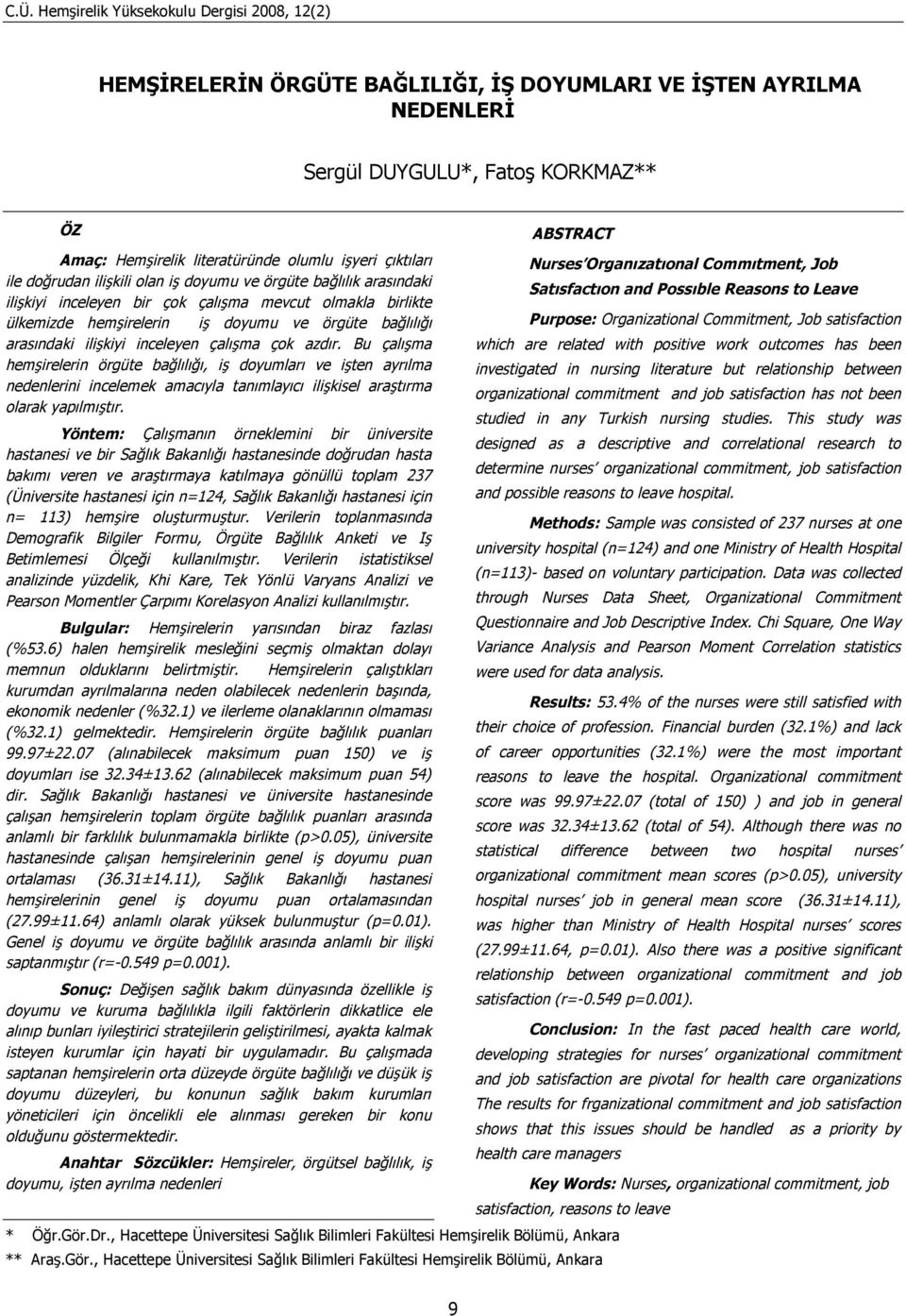 ilişkiyi inceleyen çalışma çok azdır. Bu çalışma hemşirelerin örgüte bağlılığı, iş doyumları ve işten ayrılma nedenlerini incelemek amacıyla tanımlayıcı ilişkisel araştırma olarak yapılmıştır.