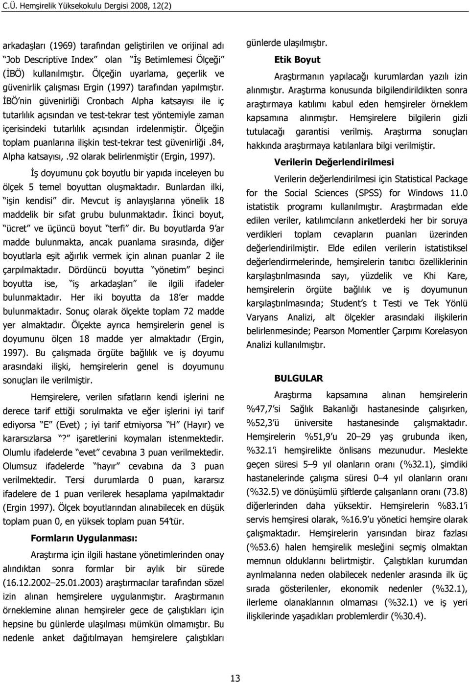 İBÖ nin güvenirliği Cronbach Alpha katsayısı ile iç tutarlılık açısından ve test-tekrar test yöntemiyle zaman içerisindeki tutarlılık açısından irdelenmiştir.