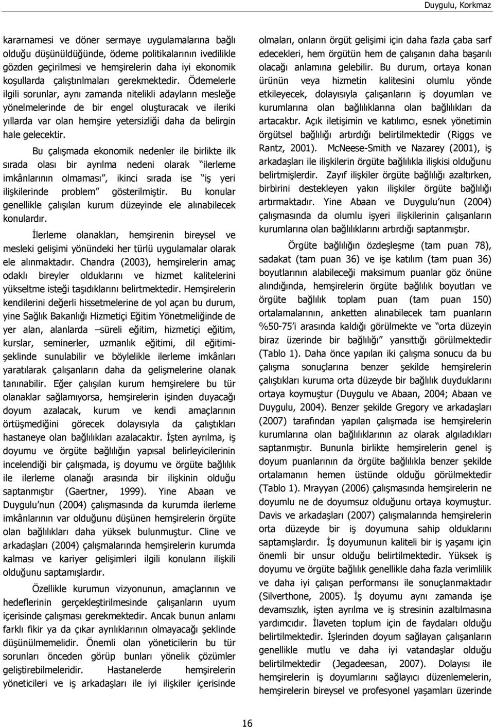 Ödemelerle ilgili sorunlar, aynı zamanda nitelikli adayların mesleğe yönelmelerinde de bir engel oluşturacak ve ileriki yıllarda var olan hemşire yetersizliği daha da belirgin hale gelecektir.