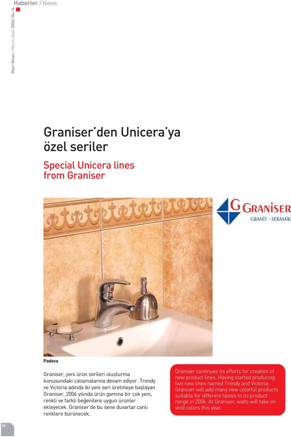 Trendy ve Victoria ad nda iki yeni seri üretmeye bafllayan Graniser, 2006 y l nda ürün gam na bir çok yeni, renkli ve farkl be enilere uygun ürünler ekleyecek.