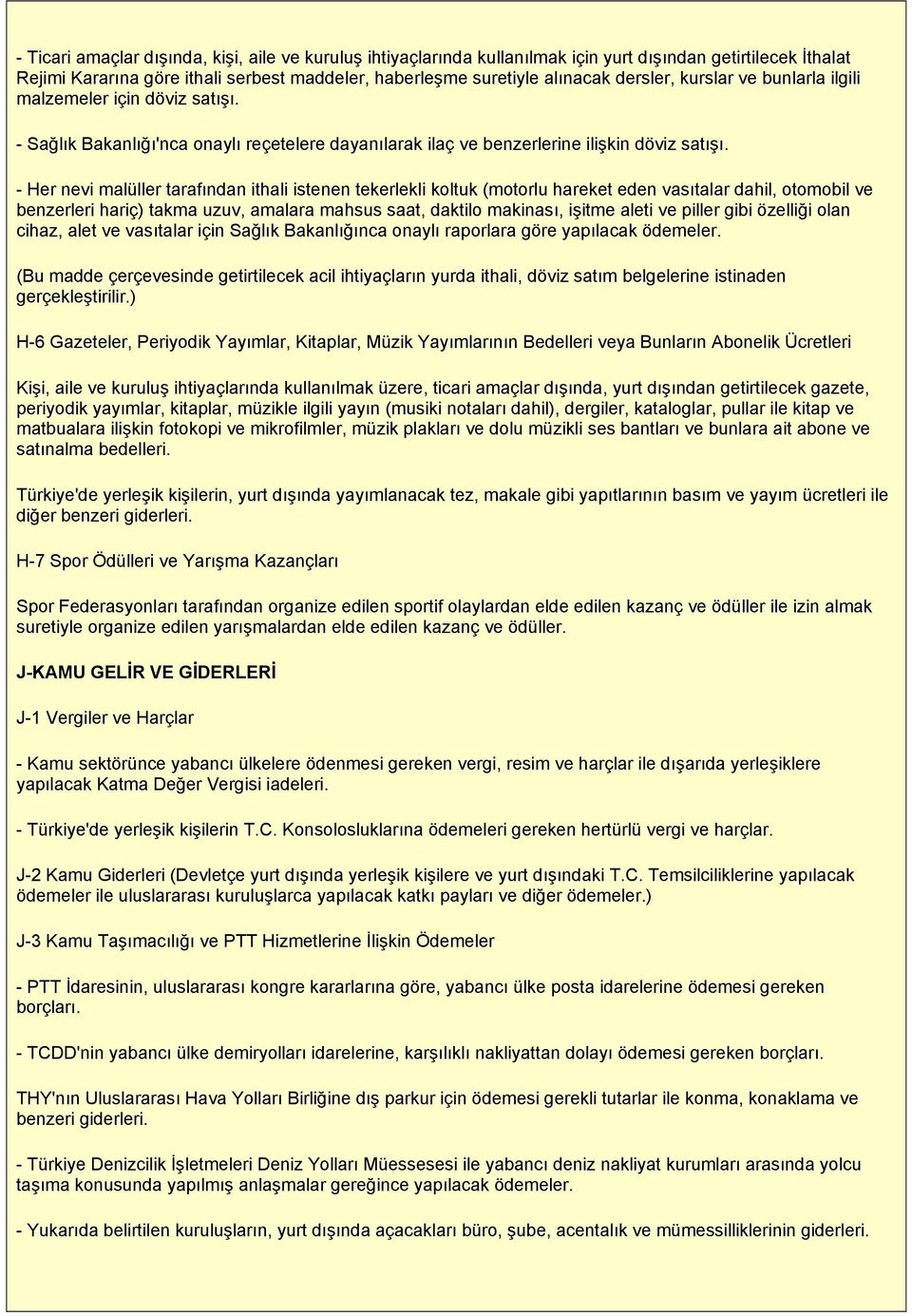 - Her nevi malüller tarafından ithali istenen tekerlekli koltuk (motorlu hareket eden vasıtalar dahil, otomobil ve benzerleri hariç) takma uzuv, amalara mahsus saat, daktilo makinası, işitme aleti ve