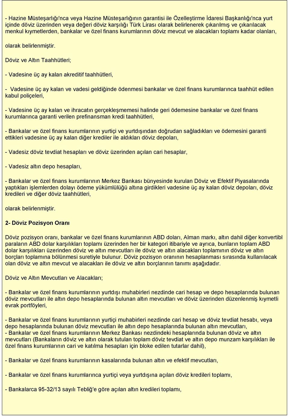 Döviz ve Altın Taahhütleri; - Vadesine üç ay kalan akreditif taahhütleri, - Vadesine üç ay kalan ve vadesi geldiğinde ödenmesi bankalar ve özel finans kurumlarınca taahhüt edilen kabul poliçeleri, -