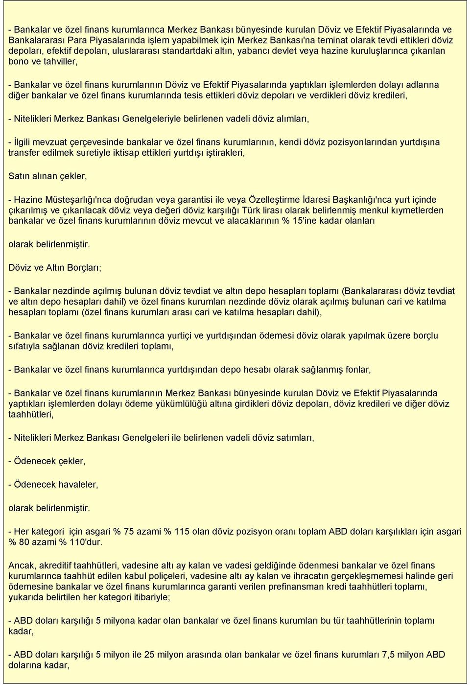 ve Efektif Piyasalarında yaptıkları işlemlerden dolayı adlarına diğer bankalar ve özel finans kurumlarında tesis ettikleri döviz depoları ve verdikleri döviz kredileri, - Nitelikleri Merkez Bankası