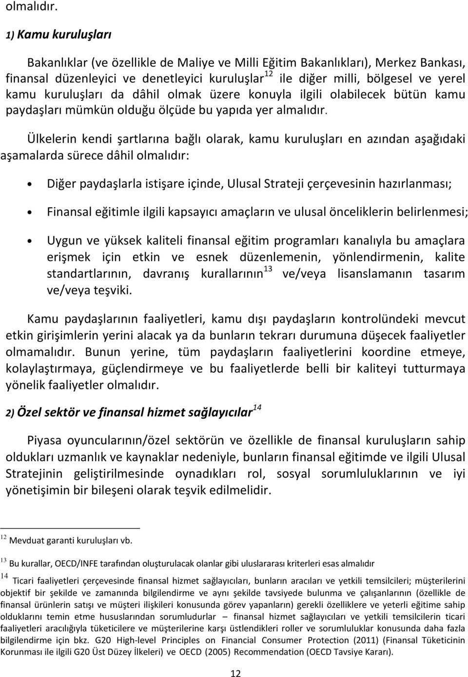 kuruluşları da dâhil olmak üzere konuyla ilgili olabilecek bütün kamu paydaşları mümkün olduğu ölçüde bu yapıda yer almalıdır.