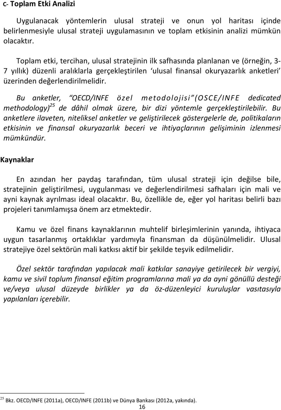 Bu anketler, OECD/INFE özel metodolojisi (OSCE/INFE dedicated methodology) 25 de dâhil olmak üzere, bir dizi yöntemle gerçekleştirilebilir.