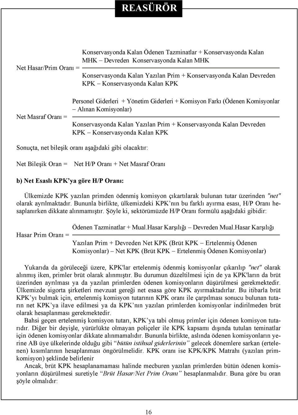 Devreden KPK Konservasyonda Kalan KPK Sonuçta, net bileşik oranı aşağıdaki gibi olacaktır: Net Bileşik Oran = Net H/P Oranı + Net Masraf Oranı b) Net Esaslı KPK ya göre H/P Oranı: Ülkemizde KPK