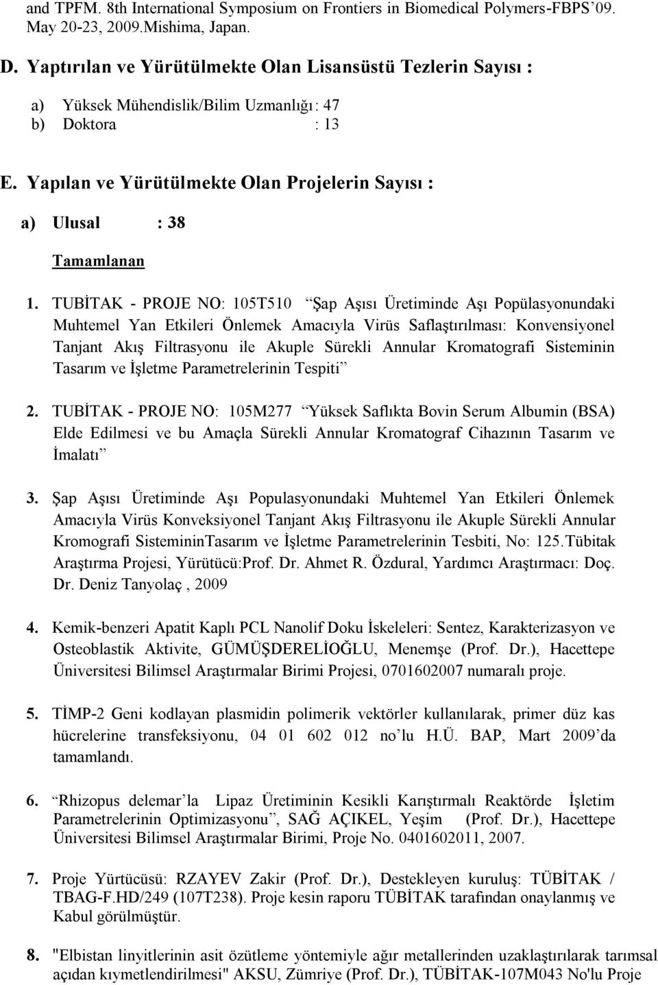 TUBİTAK - PROJE NO: 105T510 Şap Aşısı Üretiminde Aşı Popülasyonundaki Muhtemel Yan Etkileri Önlemek Amacıyla Virüs Saflaştırılması: Konvensiyonel Tanjant Akış Filtrasyonu ile Akuple Sürekli Annular