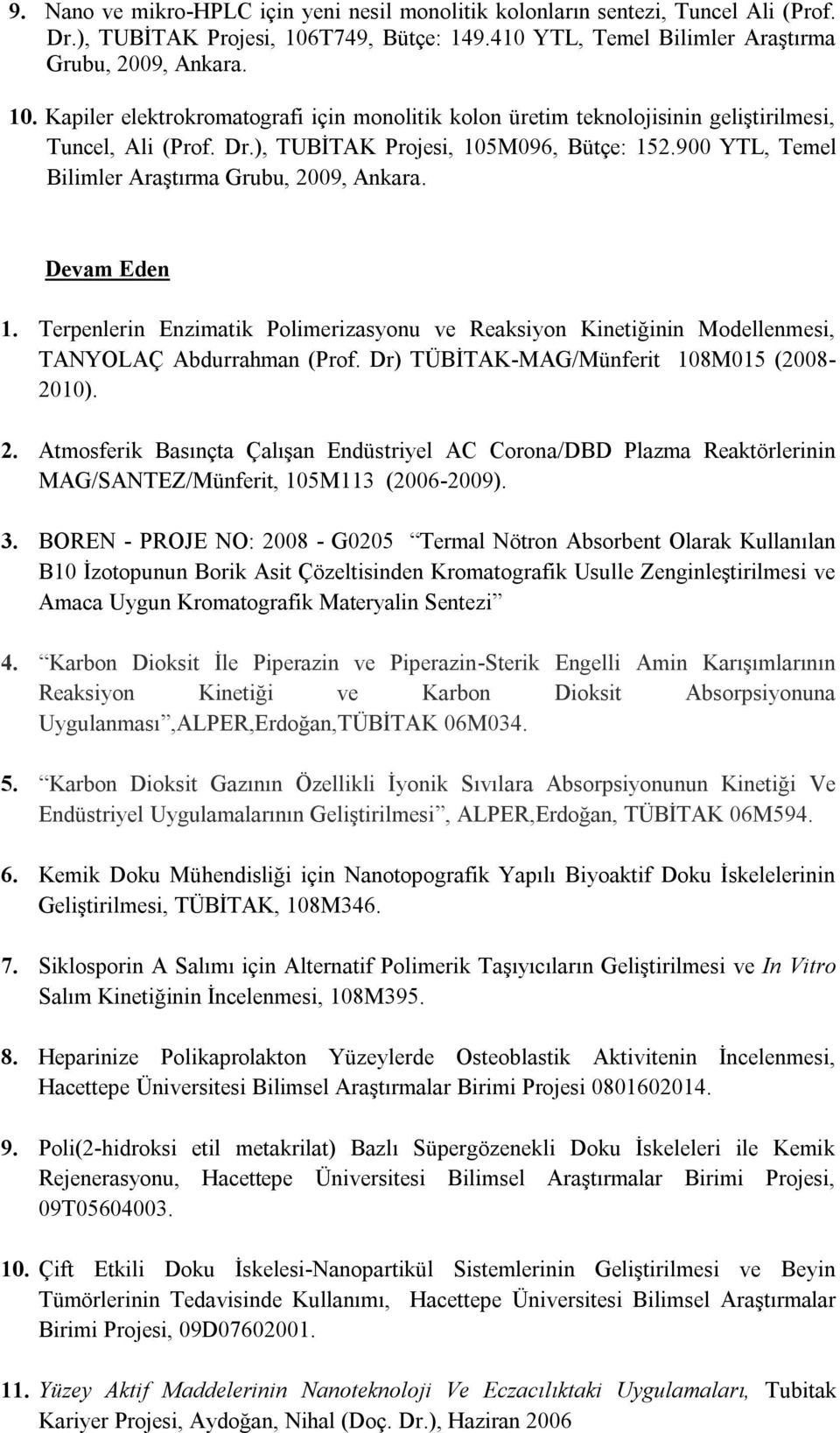 ), TUBİTAK Projesi, 105M096, Bütçe: 152.900 YTL, Temel Bilimler Araştırma Grubu, 2009, Ankara. Devam Eden 1.