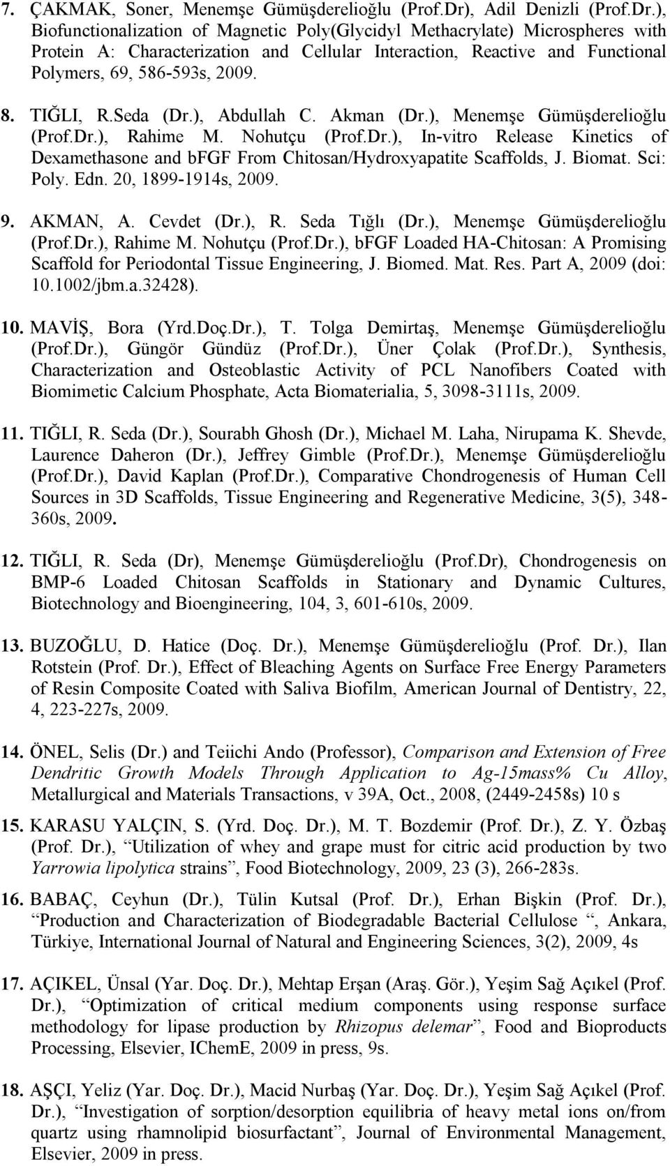 ), Biofunctionalization of Magnetic Poly(Glycidyl Methacrylate) Microspheres with Protein A: Characterization and Cellular Interaction, Reactive and Functional Polymers, 69, 586-593s, 2009. 8.