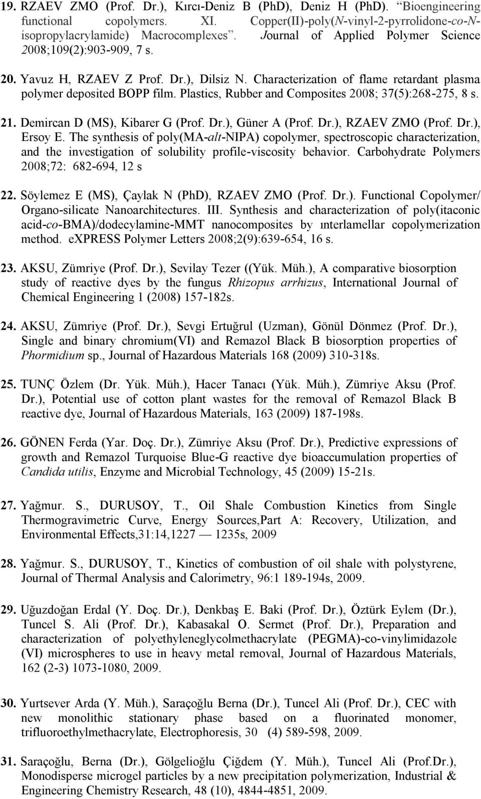 Plastics, Rubber and Composites 2008; 37(5):268-275, 8 s. 21. Demircan D (MS), Kibarer G (Prof. Dr.), Güner A (Prof. Dr.), RZAEV ZMO (Prof. Dr.), Ersoy E.