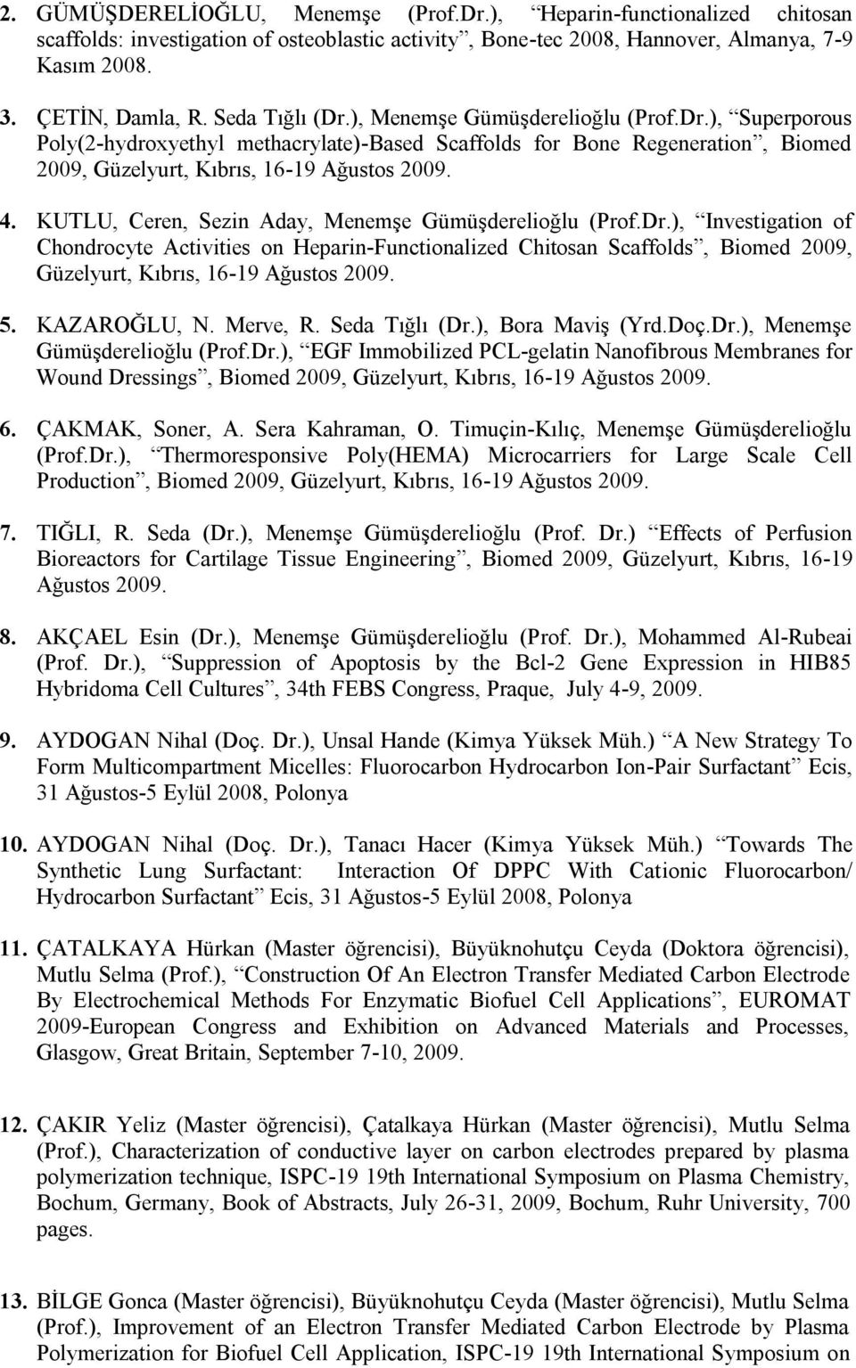 KUTLU, Ceren, Sezin Aday, Menemşe Gümüşderelioğlu (Prof.Dr.), Investigation of Chondrocyte Activities on Heparin-Functionalized Chitosan Scaffolds, Biomed 2009, Güzelyurt, Kıbrıs, 16-19 Ağustos 2009.