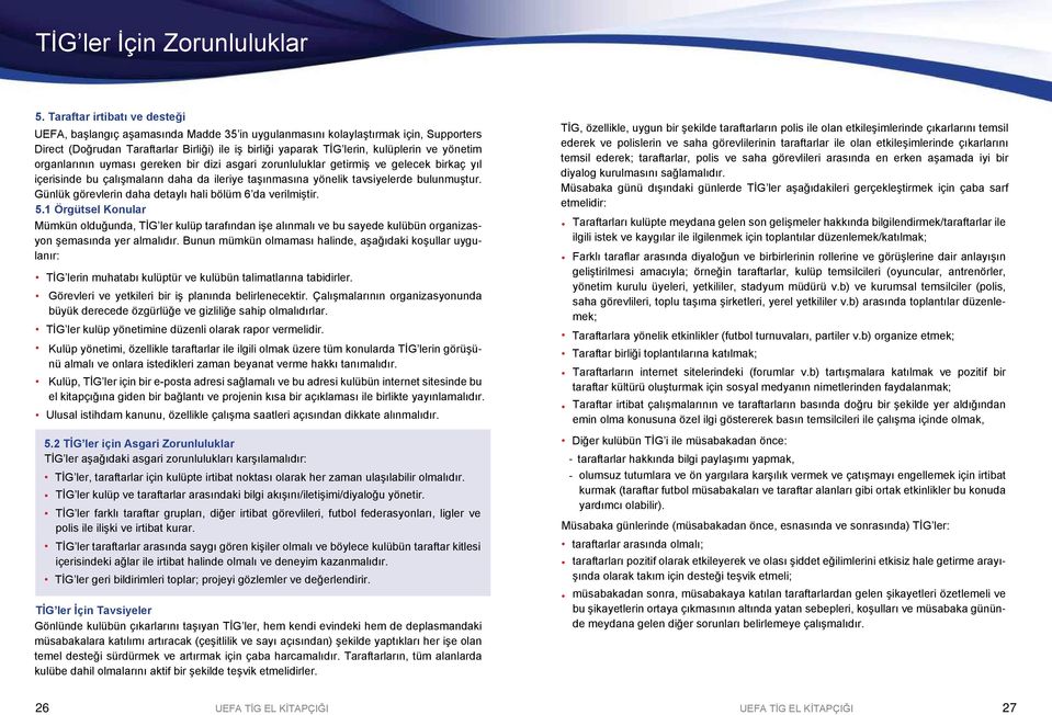 yönetim organlarının uyması gereken bir dizi asgari zorunluluklar getirmiş ve gelecek birkaç yıl içerisinde bu çalışmaların daha da ileriye taşınmasına yönelik tavsiyelerde bulunmuştur.