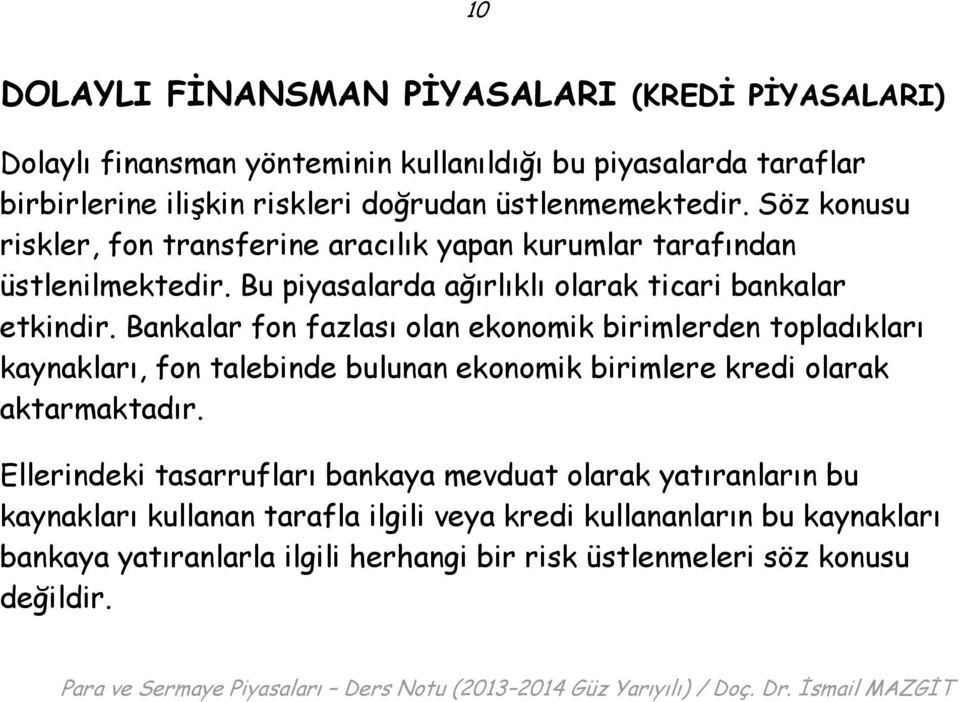 Bankalar fon fazlası olan ekonomik birimlerden topladıkları kaynakları, fon talebinde bulunan ekonomik birimlere kredi olarak aktarmaktadır.