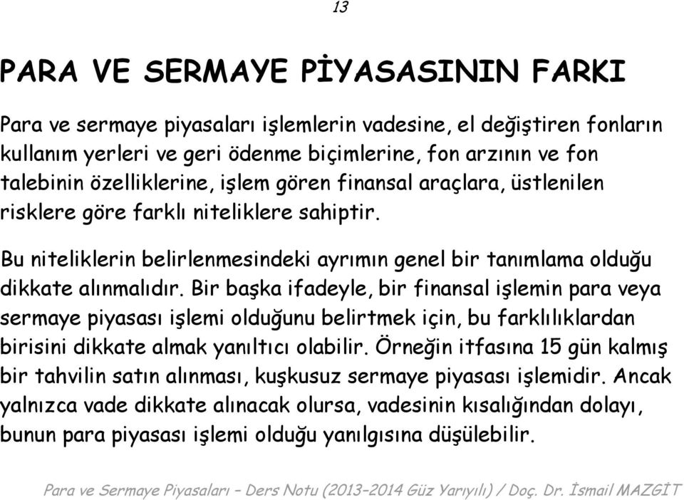 Bir başka ifadeyle, bir finansal işlemin para veya sermaye piyasası işlemi olduğunu belirtmek için, bu farklılıklardan birisini dikkate almak yanıltıcı olabilir.