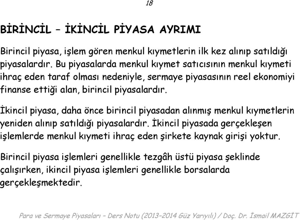 piyasalardır. İkincil piyasa, daha önce birincil piyasadan alınmış menkul kıymetlerin yeniden alınıp satıldığı piyasalardır.