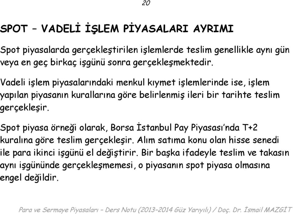 Vadeli işlem piyasalarındaki menkul kıymet işlemlerinde ise, işlem yapılan piyasanın kurallarına göre belirlenmiş ileri bir tarihte teslim gerçekleşir.