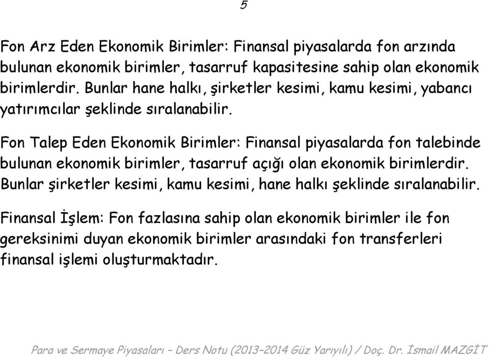 Fon Talep Eden Ekonomik Birimler: Finansal piyasalarda fon talebinde bulunan ekonomik birimler, tasarruf açığı olan ekonomik birimlerdir.