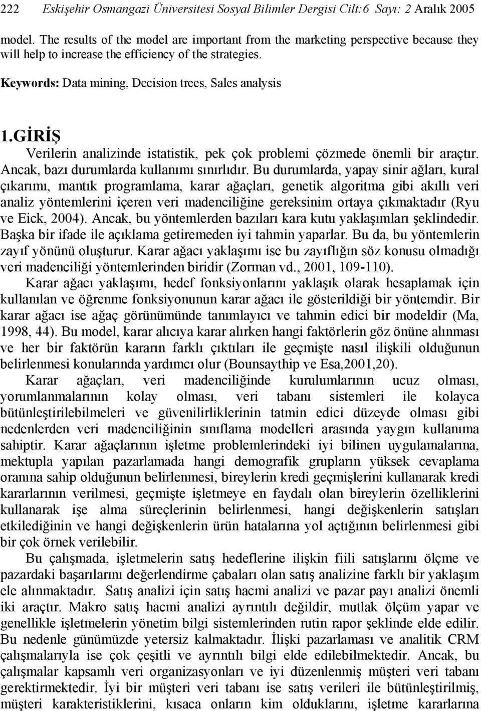 GİRİŞ Verilerin analizinde istatistik, pek çok problemi çözmede önemli bir araçtır. Ancak, bazı durumlarda kullanımı sınırlıdır.