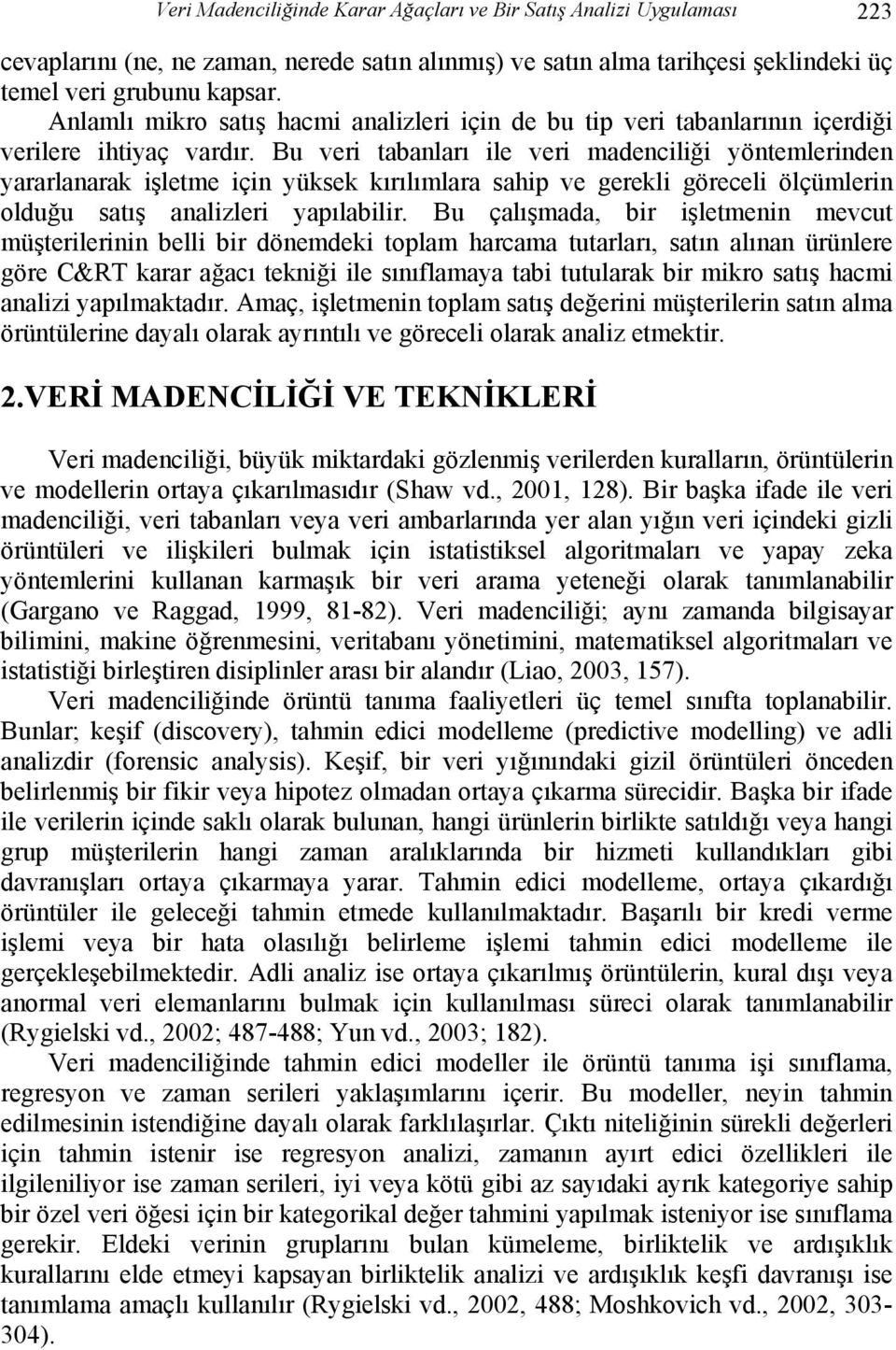 Bu veri tabanları ile veri madenciliği yöntemlerinden yararlanarak işletme için yüksek kırılımlara sahip ve gerekli göreceli ölçümlerin olduğu satış analizleri yapılabilir.