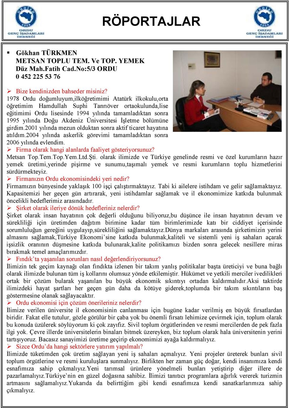 Üniversitesi Đşletme bölümüne girdim.2001 yılında mezun olduktan sonra aktif ticaret hayatına atıldım.2004 yılında askerlik görevimi tamamladıktan sonra 2006 yılında evlendim.