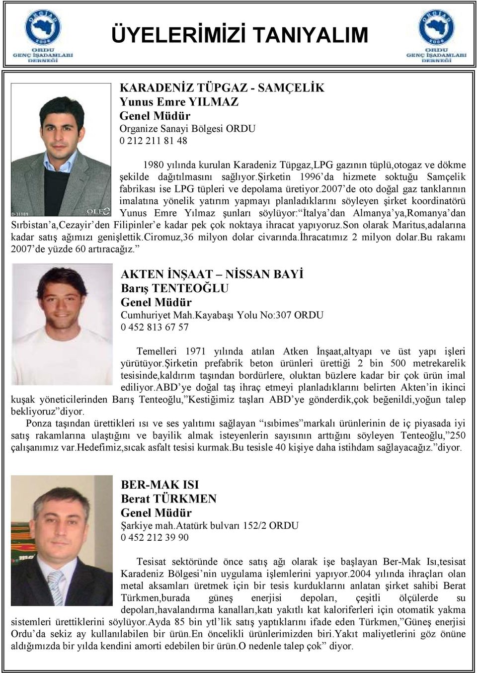 2007 de oto doğal gaz tanklarının imalatına yönelik yatırım yapmayı planladıklarını söyleyen şirket koordinatörü Yunus Emre Yılmaz şunları söylüyor: Đtalya dan Almanya ya,romanya dan Sırbistan