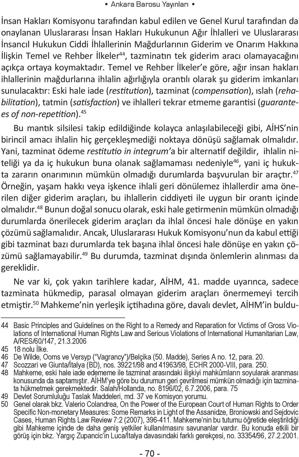 Temel ve Rehber İlkeler e göre, ağır insan hakları ihlallerinin mağdurlarına ihlalin ağırlığıyla orantılı olarak şu giderim imkanları sunulacaktır: Eski hale iade (restitution), tazminat