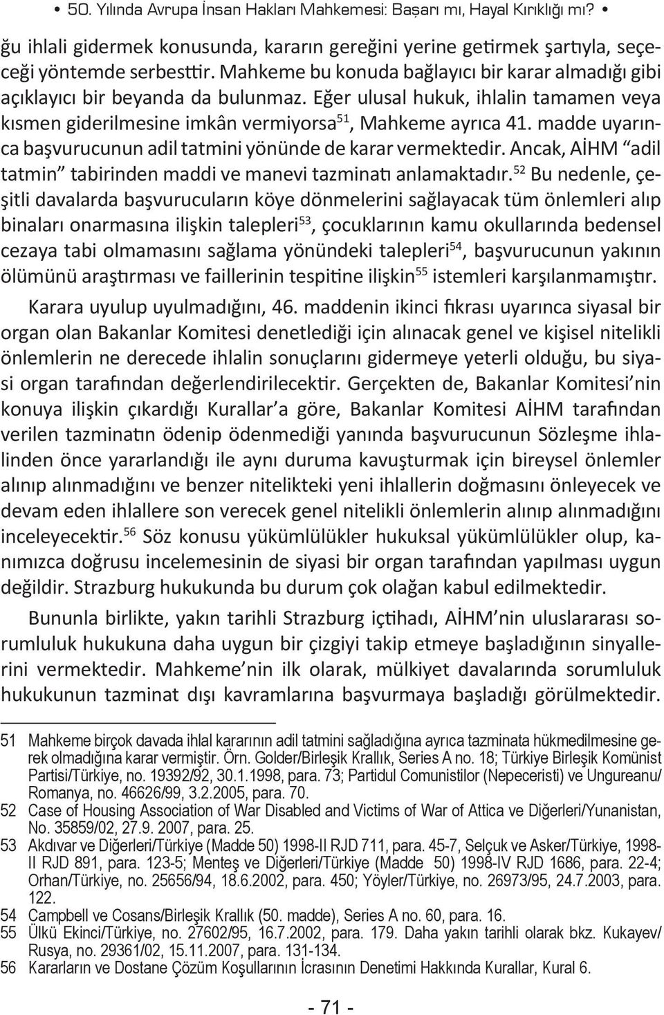 madde uyarınca başvurucunun adil tatmini yönünde de karar vermektedir. Ancak, AİHM adil tatmin tabirinden maddi ve manevi tazminatı anlamaktadır.