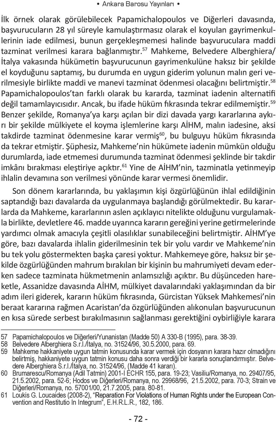 57 Mahkeme, Belvedere Alberghiera/ İtalya vakasında hükümetin başvurucunun gayrimenkulüne haksız bir şekilde el koyduğunu saptamış, bu durumda en uygun giderim yolunun malın geri verilmesiyle