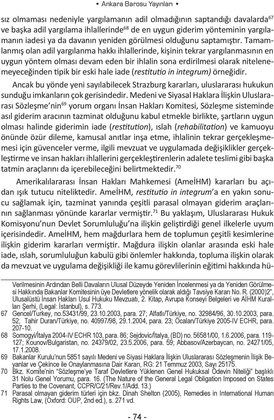 Tamamlanmış olan adil yargılanma hakkı ihlallerinde, kişinin tekrar yargılanmasının en uygun yöntem olması devam eden bir ihlalin sona erdirilmesi olarak nitelenemeyeceğinden tipik bir eski hale iade