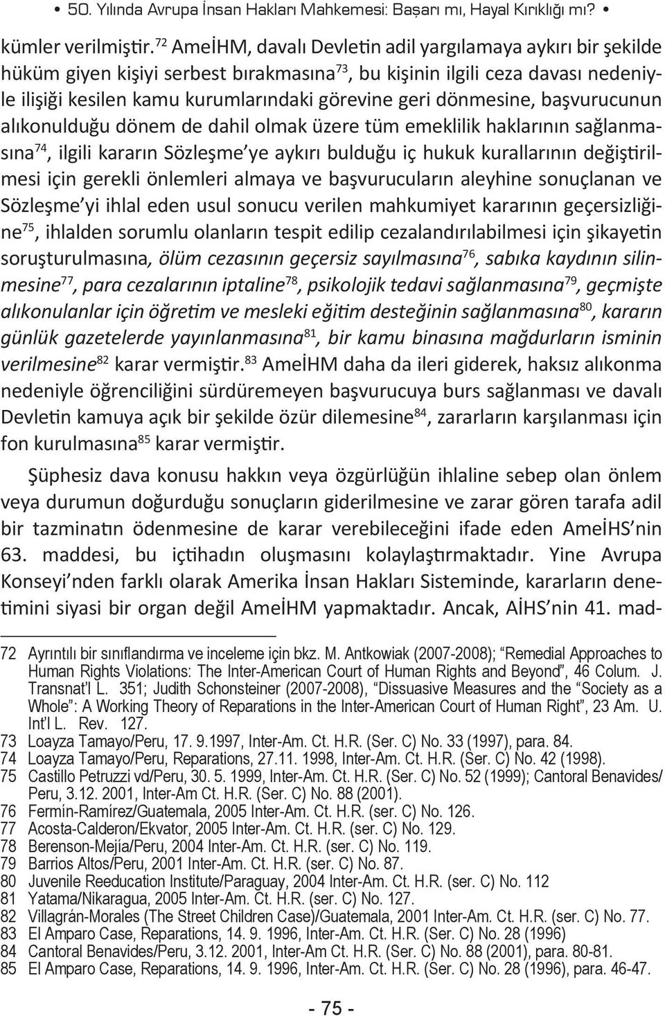 dönmesine, başvurucunun alıkonulduğu dönem de dahil olmak üzere tüm emeklilik haklarının sağlanmasına 74, ilgili kararın Sözleşme ye aykırı bulduğu iç hukuk kurallarının değiştirilmesi için gerekli