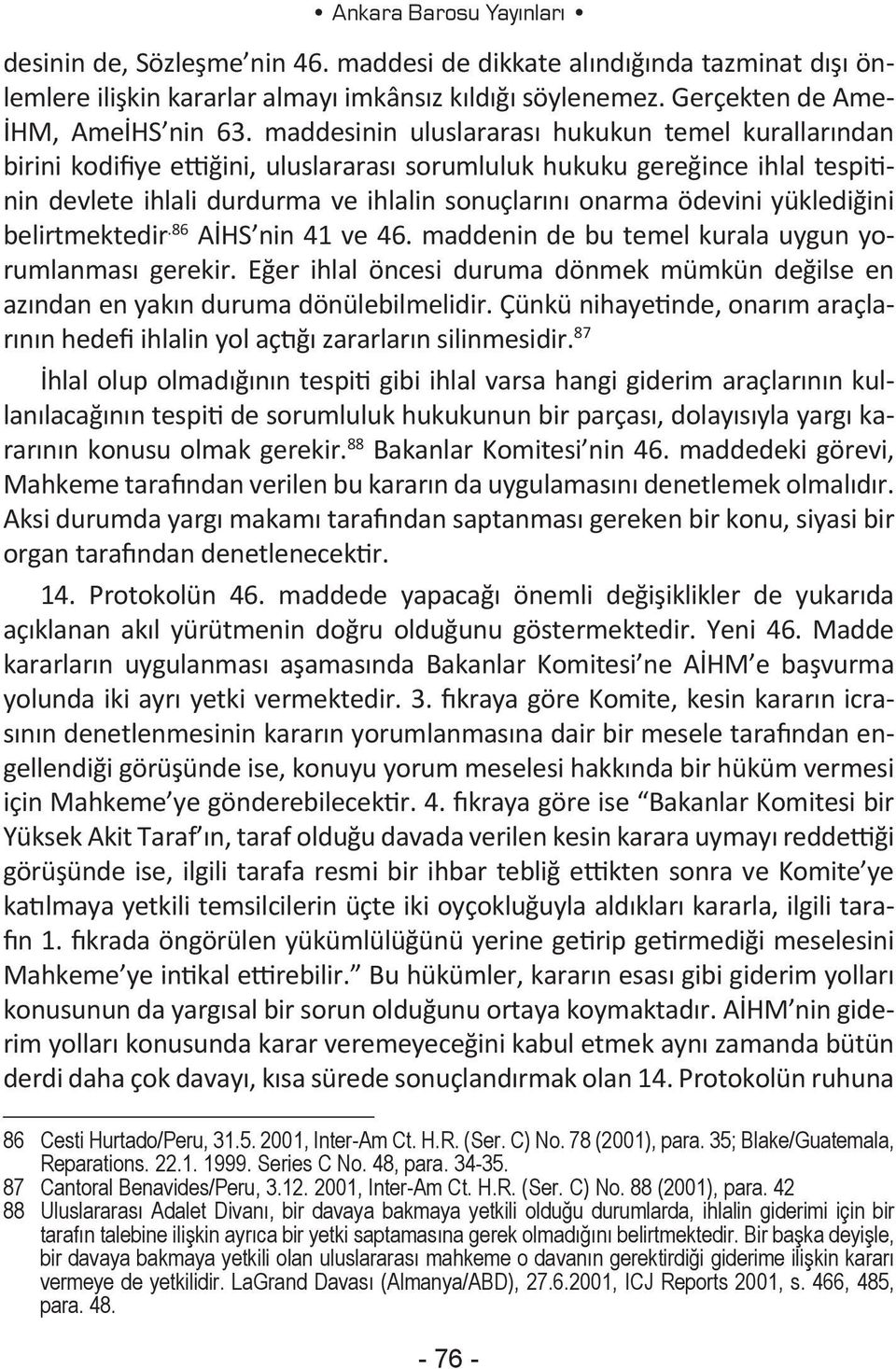 yüklediğini belirtmektedir.86 AİHS nin 41 ve 46. maddenin de bu temel kurala uygun yorumlanması gerekir. Eğer ihlal öncesi duruma dönmek mümkün değilse en azından en yakın duruma dönülebilmelidir.