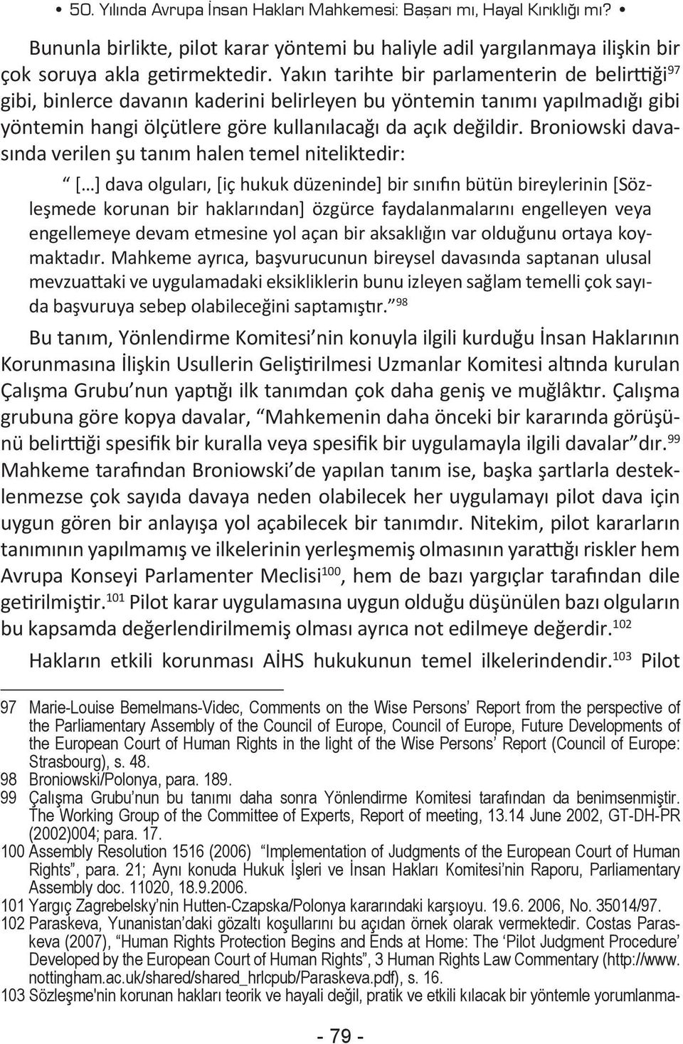 Broniowski davasında verilen şu tanım halen temel niteliktedir: [ ] dava olguları, [iç hukuk düzeninde] bir sınıfın bütün bireylerinin [Sözleşmede korunan bir haklarından] özgürce faydalanmalarını