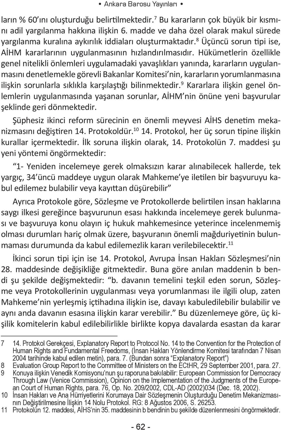 Hükümetlerin özellikle genel nitelikli önlemleri uygulamadaki yavaşlıkları yanında, kararların uygulanmasını denetlemekle görevli Bakanlar Komitesi nin, kararların yorumlanmasına ilişkin sorunlarla