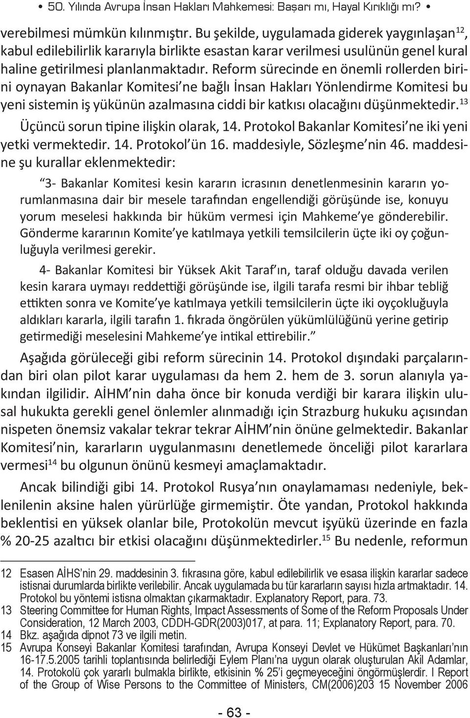 Reform sürecinde en önemli rollerden birini oynayan Bakanlar Komitesi ne bağlı İnsan Hakları Yönlendirme Komitesi bu yeni sistemin iş yükünün azalmasına ciddi bir katkısı olacağını düşünmektedir.