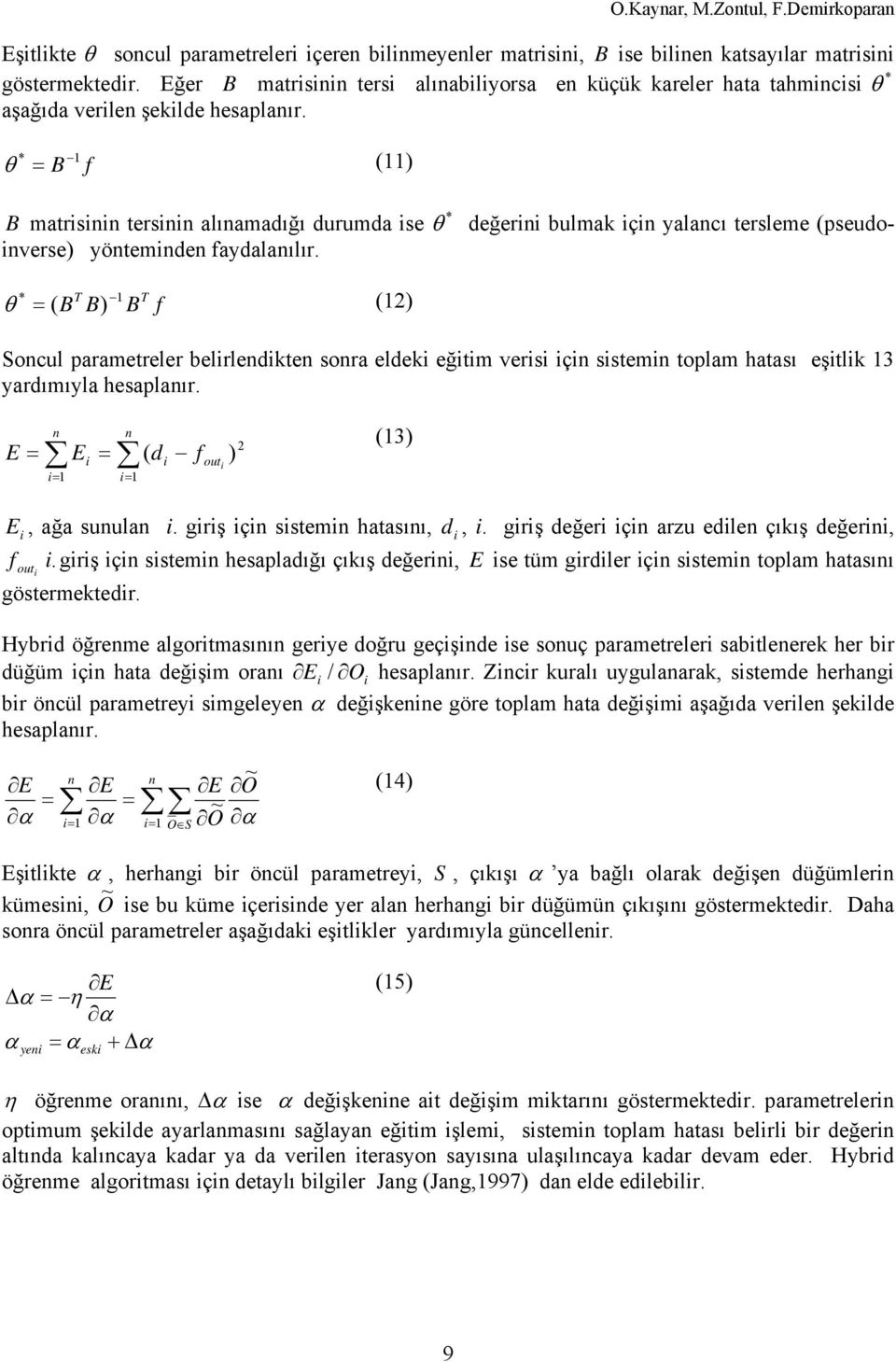 * B 1 f (11) * B matrisinin tersinin alınamadığı durumda ise değerini bulmak için yalancı tersleme (pseudoinverse) yönteminden faydalanılır.