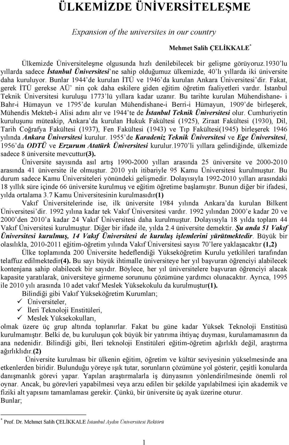 Fakat, gerek İTÜ gerekse AÜ nin çok daha eskilere giden eğitim öğretim faaliyetleri vardır. İstanbul Teknik Üniversitesi kuruluşu 1773 lü yıllara kadar uzanır.